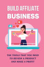 Build Affiliate Business: The Tools That You Need To Review A Product And Make A Profit: