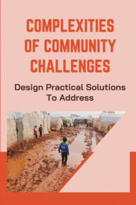 Title: Complexities Of Community Challenges: Design Practical Solutions To Address:, Author: Ellan Mcmahan