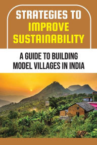 Title: Strategies To Improve Sustainability: A Guide To Building Model Villages In India:, Author: Chara Bonow