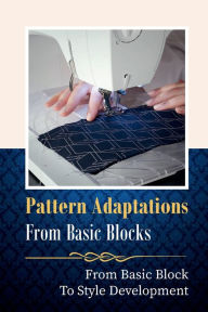 Title: Pattern Adaptations From Basic Blocks: From Basic Block To Style Development:, Author: Johna Costley