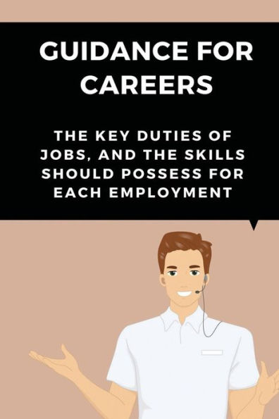 Guidance For Careers: The Key Duties Of Jobs, And The Skills Should Possess For Each Employment: