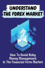 Understand The Forex Market: How To Avoid Risky Money Management In The Financial Forex Market: