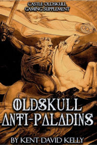Title: CASTLE OLDSKULL Gaming Supplement ~ Oldskull Anti-Paladins, Author: Kent David Kelly