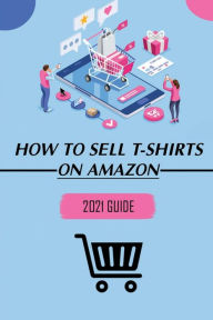 Title: How To Sell T-Shirts On Amazon: 2021 Guide:, Author: Tonette Mcfetridge