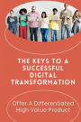 The Keys To A Successful Digital Transformation: Offer A Differentiated High Value Product: