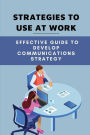 Strategies To Use At Work: Effective Guide To Develop Communications Strategy: