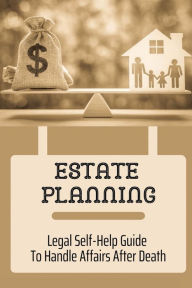Title: Estate Planning: Legal Self-Help Guide To Handle Affairs After Death:, Author: Jenifer Penniston
