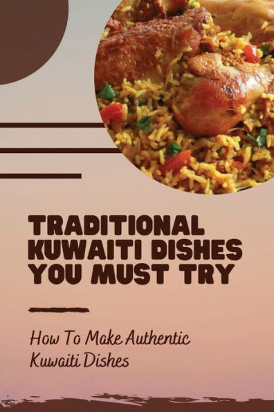 Traditional Kuwaiti Dishes You Must Try: How To Make Authentic Kuwaiti Dishes: