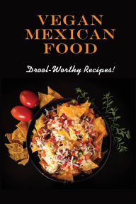 Title: Vegan Mexican Food: Drool-Worthy Recipes!:, Author: Beverley Townzen