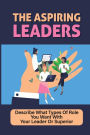 The Aspiring Leaders: Describe What Types Of Role You Want With Your Leader Or Superior: