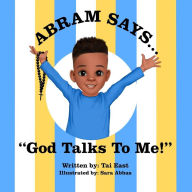 Title: Abram Says: God Talks To Me!, Author: Tai East