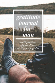 Title: Gratitude journal for men with positive affirmations and inspiring quotes: Give Thanks, Practice Positivity, Find Joy, Author: Create Publication