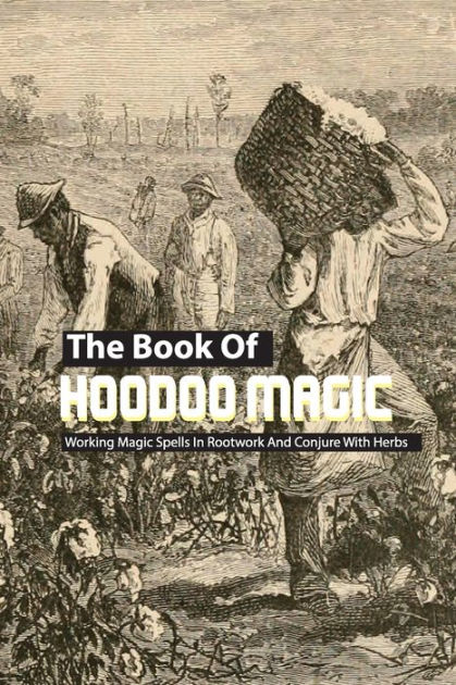 The Hoodoo Spell Book: A Manual of Ancient Hoodoo Rituals and Folk