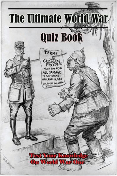The Ultimate World War I Quiz Book: Test Your Knowledge On World War One: