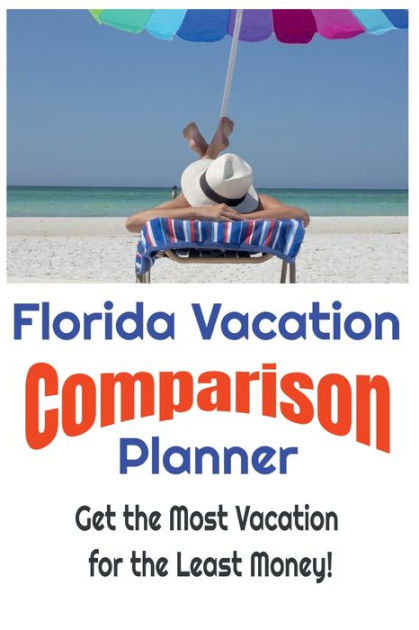 Florida Vacation Comparison Planner - Get The Most Vacation For The ...