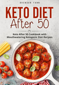 Title: Keto Diet After 50: Keto After 50 Cookbook with Mouthwatering Ketogenic Diet Recipes, Author: Brendan Fawn
