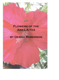 Title: Flowers of the Ark-La-Tex, Author: Debra Roberson