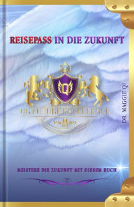 Title: Reisepass in die Zukunft: Meistere die Zukunft mit diesem Buch, Author: Maggie Qi