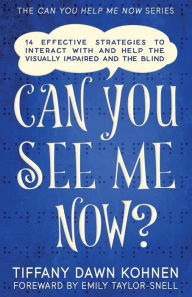 Title: Can You See Me Now?: 14 Effective Strategies on How You Can Successfully Interact with People Who are Blind and Visually Impaired, Author: Emily Taylor-Snell