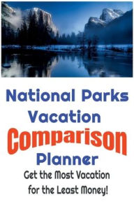 Title: National Parks Vacation Comparison Planner - Get the Most Vacation for the Least Money!: Save Money and Find the Best Deals on National Parks Vacations by Simply Comparing Them Using this Easy to Use National, Author: W. E. Van Schaick