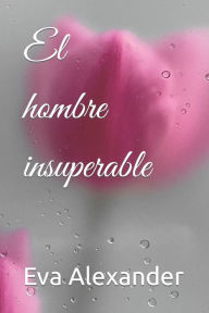 Title: El hombre insuperable, Author: Eva Alexander