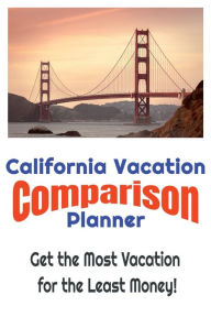 Title: California Vacation Comparison Planner - Get the Most Vacation for the Least Money!: Save Money and Find the Best Deals on California Vacations by Simply Comparing Them Using this Easy to Use Planner!, Author: W. E. Van Schaick