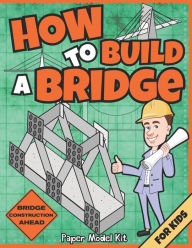 Title: How To Build A Bridge: Paper Model Kit For Kids To Learn Bridge Building Methods and Techniques With Paper Crafts, Author: Square Root of Squid Publishing