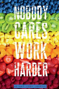 Title: Weight Loss Journal - NOBODY CARES WORK HARDER Modern Cozy Healthy Fruit Elements: 90 Days of Detox to Fast Slim Down 12 Week Food Diet Planner and Workout Fitness Tracker for Men and Women, Author: Luxe Stationery