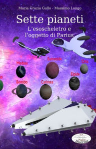 Title: Sette pianeti: L'esoscheletro e l'oggetto di Parius, Author: Maria Grazia Gullo