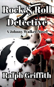 Title: Rock & Roll Detective: A Johnny Walker Novel, Author: Ralph Griffith