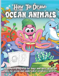 Title: How To Draw Ocean Animals: Drawing step by step for boys and girls, great gift idea for ocean and underwater creatures lovers!, Author: Elena Sharp