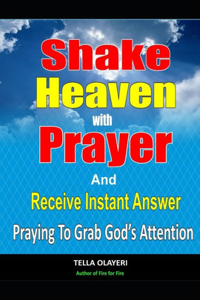 Shake Heaven With Prayer And Receive Instant Answer: Praying To Grab God's Attention