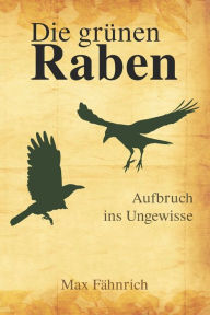 Title: Die grünen Raben: Aufbruch ins Ungewisse, Author: Max Fähnrich