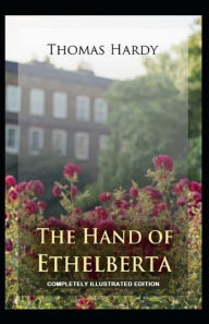 Title: The Hand of Ethelberta: (Completely Illustrated Edition), Author: Thomas Hardy