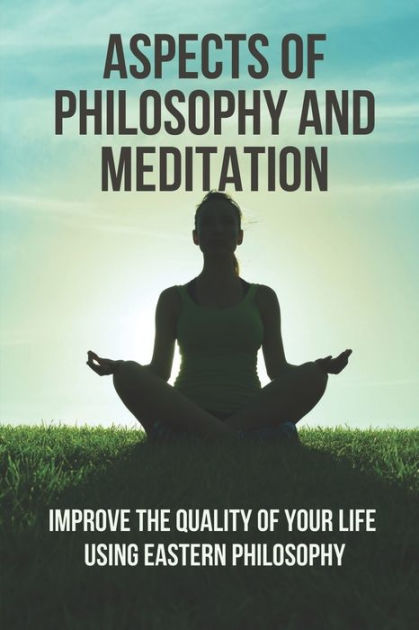 Aspects Of Philosophy And Meditation: Improve The Quality Of Your Life 