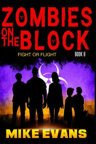 Title: Zombies on The Block: Fight or Flight: An Epic Post-Apocalyptic Survival Thriller (Zombies on The Block Book 9), Author: Mike Evans