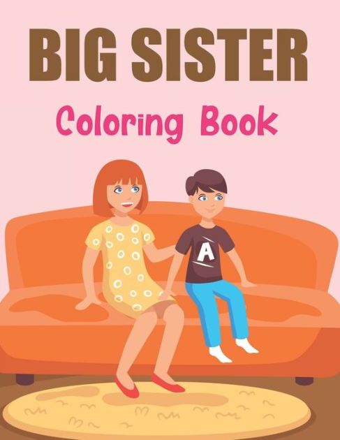 Big Sister Coloring Book A Coloring Book For Big Sister For Age 2 Year Old To Age 6 T For 4217