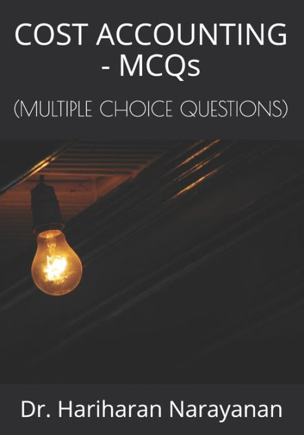 COST ACCOUNTING - MCQs: (MULTIPLE CHOICE QUESTIONS) By Dr. Hariharan ...