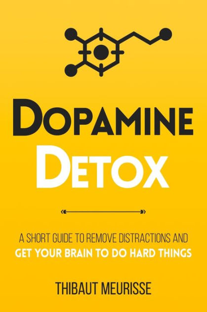 Dopamine Detox: A Short Guide to Remove Distractions and Get Your Brain to  Do Hard Things by Thibaut Meurisse, Paperback