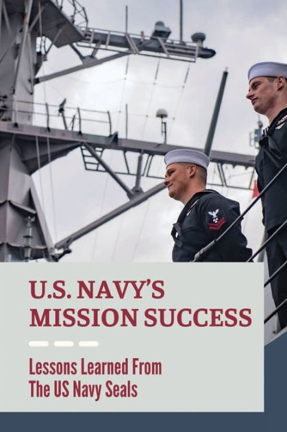 U.s. Navy's Mission Success: Lessons Learned From The Us Navy Seals By 