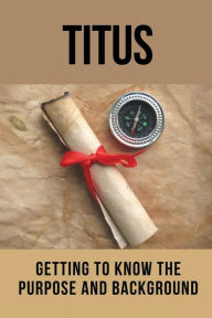 Title: Titus: Getting To Know The Purpose And Background:, Author: Emerson Kraling