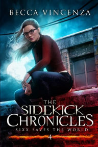 Title: Sixx Saves the World: The Sidekick Chronicles, Author: Becca Vincenza