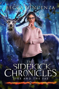 Title: The Sidekick Chronicles: Sixx and the Fae, Author: Becca Vincenza