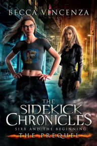 Title: Sixx and the Beginning: The Sidekick Chronicles, Author: Becca Vincenza