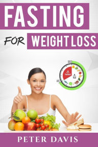 Title: Fasting for weight loss: Getting the goal weight of your Dream, Author: Peter Davis
