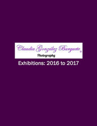 Title: CGB Photography Exhibitions: 2016 to 2017, Author: Claudia González Burguete
