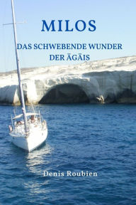 Title: Milos. Das schwebende Wunder der Ägäis, Author: Denis Roubien