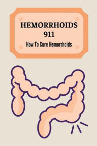 Title: Hemorrhoids 911: How To Cure Hemorrhoids:, Author: Jazmine Gehm
