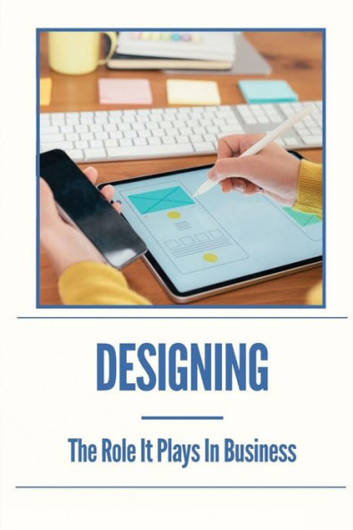 Designing: The Role It Plays In Business: