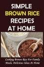 Simple Brown Rice Recipes At Home: Cooking Brown Rice For Family Meals, Delicious Ideas At Home: